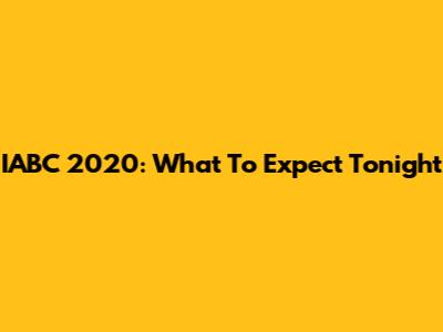 IABC 2020: What To Expect Tonight