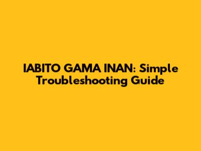 IABITO GAMA INAN: Simple Troubleshooting Guide