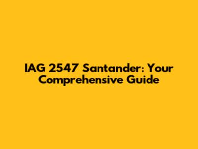 IAG 2547 Santander: Your Comprehensive Guide
