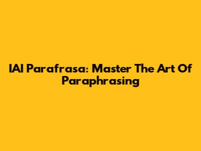 IAI Parafrasa: Master The Art Of Paraphrasing
