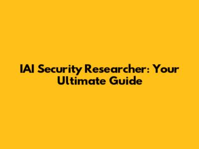 IAI Security Researcher: Your Ultimate Guide