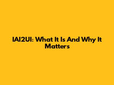 IAI2UI: What It Is And Why It Matters