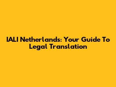 IALI Netherlands: Your Guide To Legal Translation