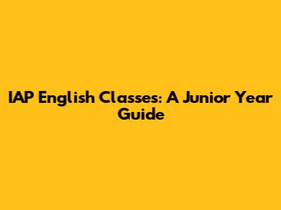 IAP English Classes: A Junior Year Guide