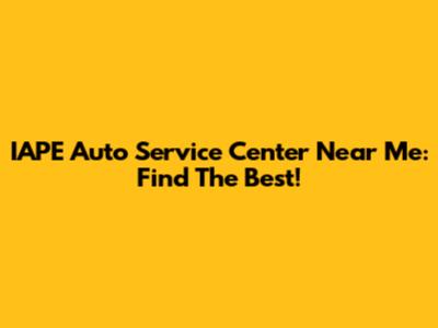 IAPE Auto Service Center Near Me: Find The Best!