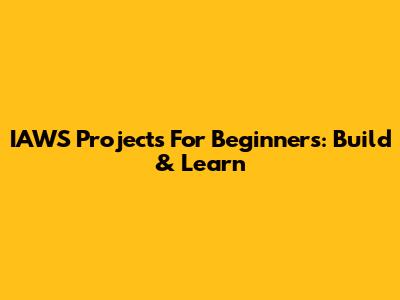 IAWS Projects For Beginners: Build & Learn
