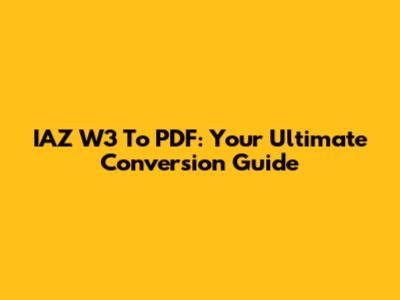 IAZ W3 To PDF: Your Ultimate Conversion Guide