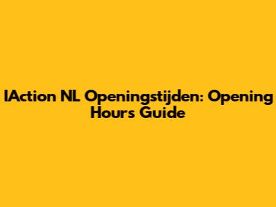 IAction NL Openingstijden: Opening Hours Guide