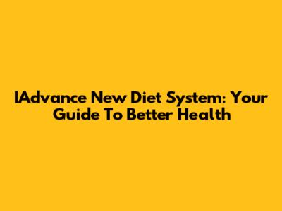IAdvance New Diet System: Your Guide To Better Health