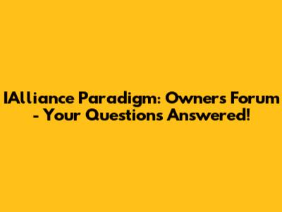 IAlliance Paradigm: Owner's Forum - Your Questions Answered!