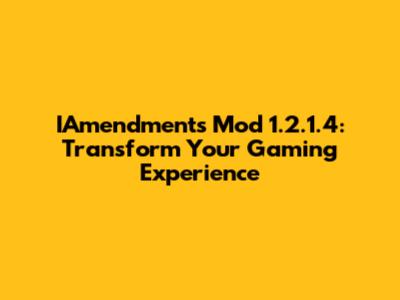 IAmendments Mod 1.2.1.4: Transform Your Gaming Experience