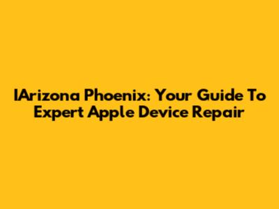 IArizona Phoenix: Your Guide To Expert Apple Device Repair