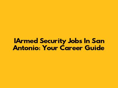 IArmed Security Jobs In San Antonio: Your Career Guide