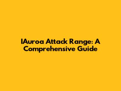 IAuroa Attack Range: A Comprehensive Guide