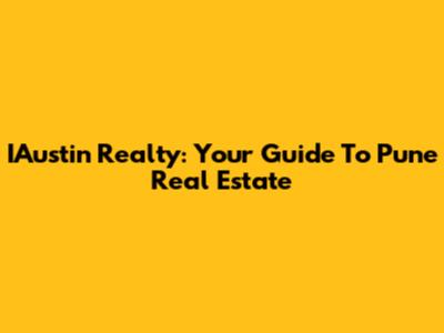 IAustin Realty: Your Guide To Pune Real Estate