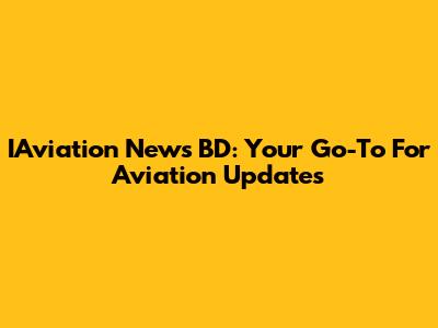 IAviation News BD: Your Go-To For Aviation Updates