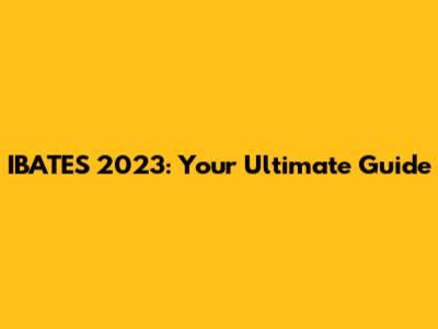 IBATES 2023: Your Ultimate Guide