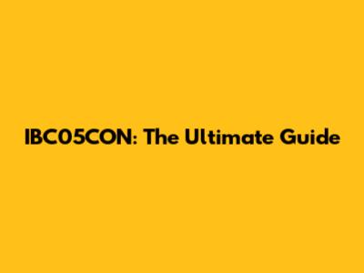 IBC05CON: The Ultimate Guide