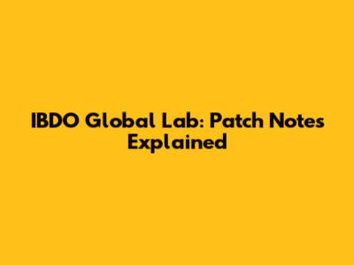 IBDO Global Lab: Patch Notes Explained