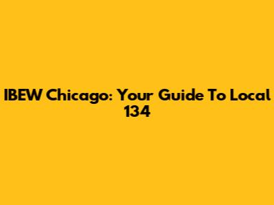 IBEW Chicago: Your Guide To Local 134