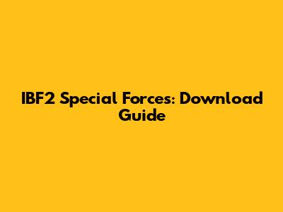IBF2 Special Forces: Download Guide