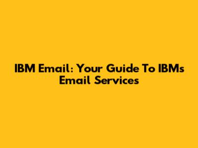 IBM Email: Your Guide To IBM's Email Services