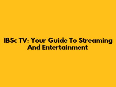 IBSc TV: Your Guide To Streaming And Entertainment