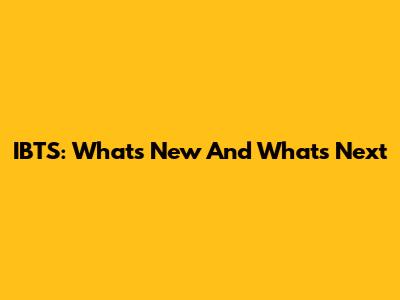 IBTS: What's New And What's Next