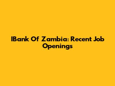 IBank Of Zambia: Recent Job Openings