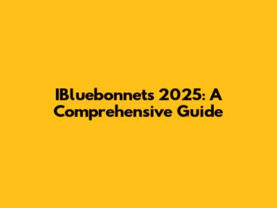 IBluebonnets 2025: A Comprehensive Guide