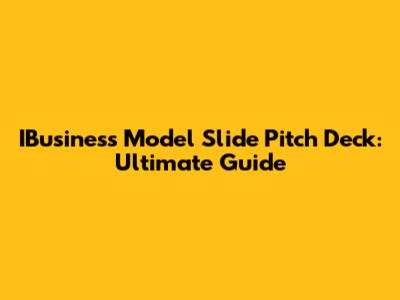 IBusiness Model Slide Pitch Deck: Ultimate Guide
