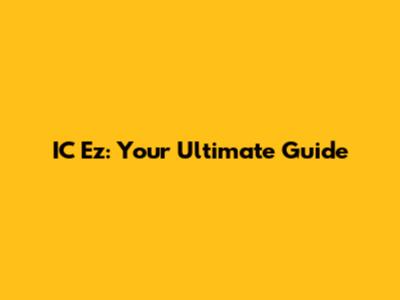 IC Ez: Your Ultimate Guide