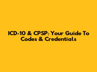 ICD-10 & CPSP: Your Guide To Codes & Credentials