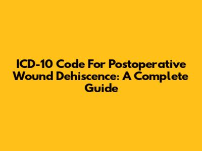 ICD-10 Code For Postoperative Wound Dehiscence: A Complete Guide