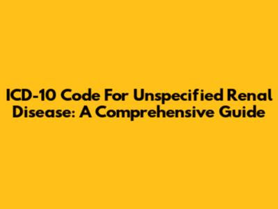 ICD-10 Code For Unspecified Renal Disease: A Comprehensive Guide