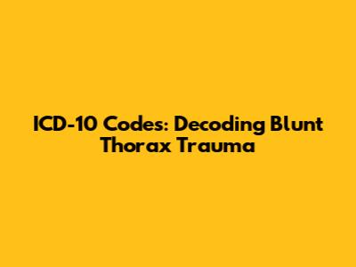 ICD-10 Codes: Decoding Blunt Thorax Trauma