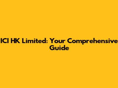 ICI HK Limited: Your Comprehensive Guide