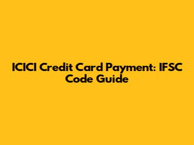 ICICI Credit Card Payment: IFSC Code Guide