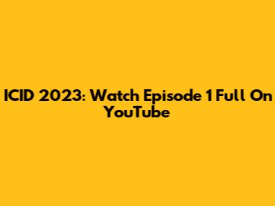 ICID 2023: Watch Episode 1 Full On YouTube