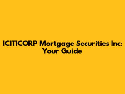 ICITICORP Mortgage Securities Inc: Your Guide