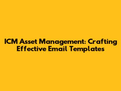 ICM Asset Management: Crafting Effective Email Templates
