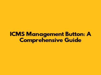 ICMS Management Button: A Comprehensive Guide