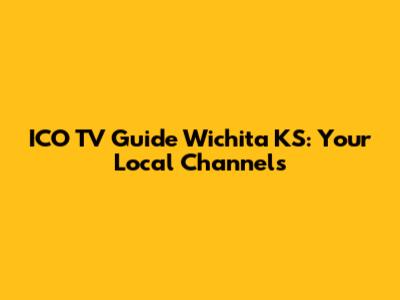 ICO TV Guide Wichita KS: Your Local Channels