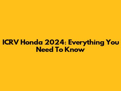 ICRV Honda 2024: Everything You Need To Know