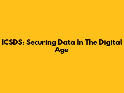 ICSDS: Securing Data In The Digital Age