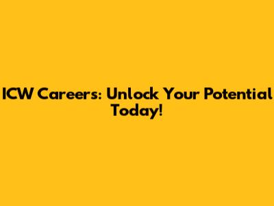 ICW Careers: Unlock Your Potential Today!
