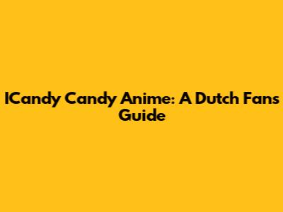 ICandy Candy Anime: A Dutch Fan's Guide