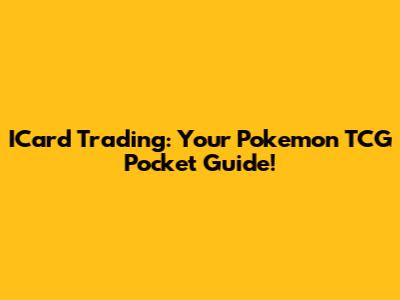 ICard Trading: Your Pokemon TCG Pocket Guide!