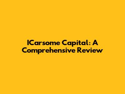 ICarsome Capital: A Comprehensive Review