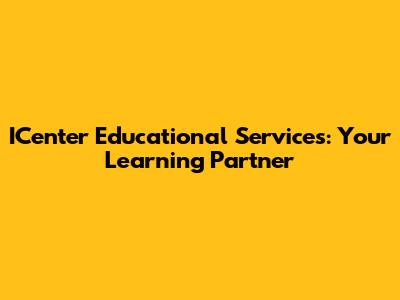 ICenter Educational Services: Your Learning Partner